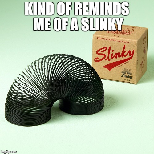 KIND OF REMINDS ME OF A SLINKY | made w/ Imgflip meme maker