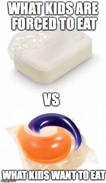 WHAT KIDS ARE FORCED TO EAT; VS; WHAT KIDS WANT TO EAT | image tagged in tide pods | made w/ Imgflip meme maker