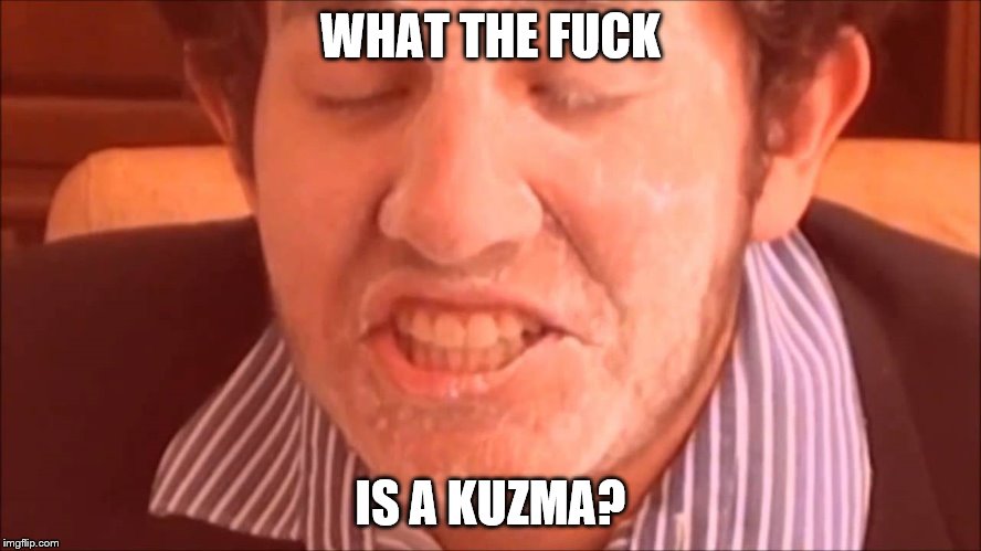 WHAT THE F**K IS A KUZMA? | made w/ Imgflip meme maker