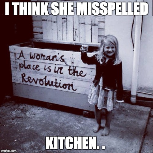 I THINK SHE MISSPELLED; KITCHEN. . | image tagged in memes | made w/ Imgflip meme maker