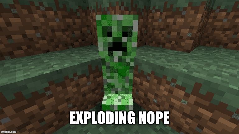 What Creepers would be called if they had "Proper Names." | EXPLODING NOPE | image tagged in creeper,memes | made w/ Imgflip meme maker