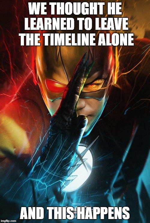 WE THOUGHT HE LEARNED TO LEAVE THE TIMELINE ALONE; AND THIS HAPPENS | image tagged in cool flash picture | made w/ Imgflip meme maker