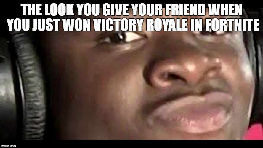Mans Big Win | THE LOOK YOU GIVE YOUR FRIEND WHEN YOU JUST WON VICTORY ROYALE IN FORTNITE | image tagged in boom boom | made w/ Imgflip meme maker