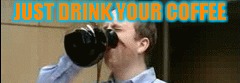 JUST DRINK YOUR COFFEE | made w/ Imgflip meme maker
