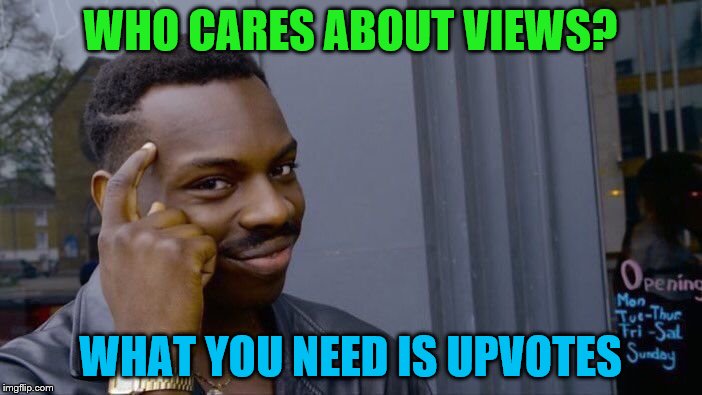 Roll Safe Think About It Meme | WHO CARES ABOUT VIEWS? WHAT YOU NEED IS UPVOTES | image tagged in memes,roll safe think about it | made w/ Imgflip meme maker
