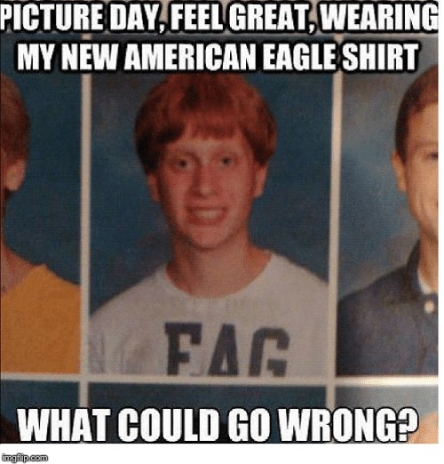 Just about everything. | . | image tagged in memes,yearbook,shirt,american eagle | made w/ Imgflip meme maker