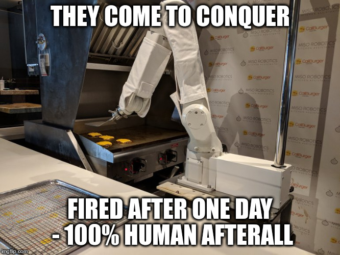  THEY COME TO CONQUER; FIRED AFTER ONE DAY - 100% HUMAN AFTERALL | image tagged in ai robots | made w/ Imgflip meme maker