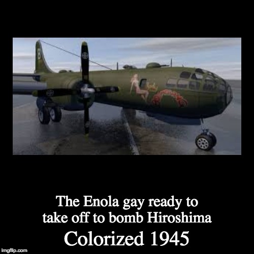 It's a hard life in the army tho | Colorized 1945 | The Enola gay ready to take off to bomb Hiroshima | image tagged in funny,demotivationals,colorized,memes,hiroshima | made w/ Imgflip demotivational maker
