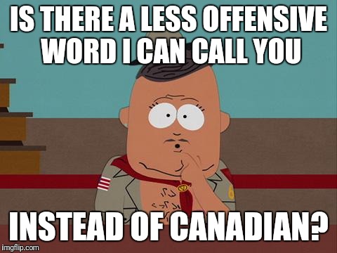 Big Gay AL question | IS THERE A LESS OFFENSIVE WORD I CAN CALL YOU; INSTEAD OF CANADIAN? | image tagged in big gay al question | made w/ Imgflip meme maker