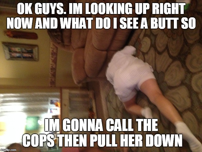 Grandmas doing gymnastics  | OK GUYS. IM LOOKING UP RIGHT NOW AND WHAT DO I SEE A BUTT SO; IM GONNA CALL THE COPS THEN PULL HER DOWN | image tagged in grandmas doing gymnastics | made w/ Imgflip meme maker