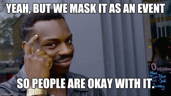 Roll Safe Think About It Meme | YEAH, BUT WE MASK IT AS AN EVENT SO PEOPLE ARE OKAY WITH IT. | image tagged in memes,roll safe think about it | made w/ Imgflip meme maker