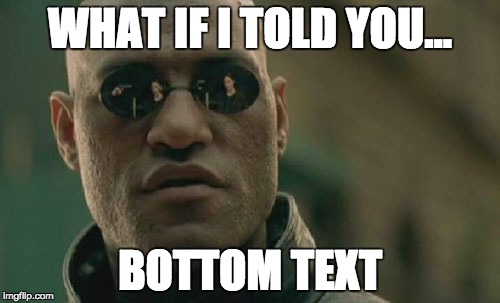 Matrix Morpheus | WHAT IF I TOLD YOU... BOTTOM TEXT | image tagged in memes,matrix morpheus | made w/ Imgflip meme maker