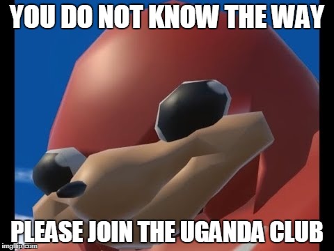 ugandan knuckles | YOU DO NOT KNOW THE WAY; PLEASE JOIN THE UGANDA CLUB | image tagged in ugandan knuckles | made w/ Imgflip meme maker