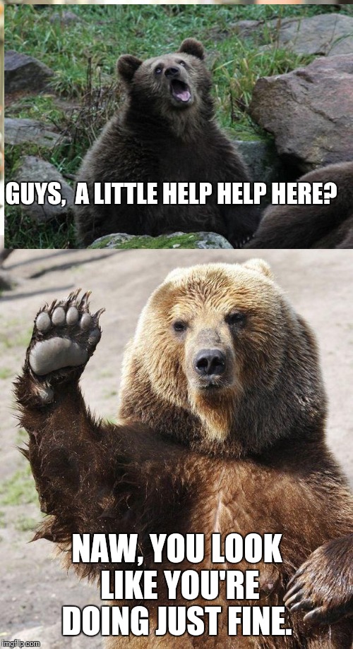 GUYS,  A LITTLE HELP HELP HERE? NAW, YOU LOOK LIKE YOU'RE DOING JUST FINE. | made w/ Imgflip meme maker