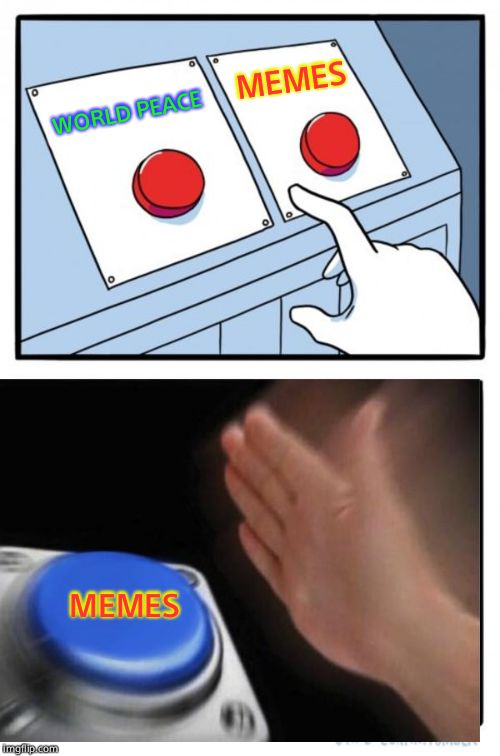 Memes win | MEMES; WORLD PEACE; MEMES | image tagged in memes,two buttons | made w/ Imgflip meme maker