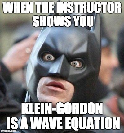 Shocked Batman | WHEN THE INSTRUCTOR SHOWS YOU; KLEIN-GORDON IS A WAVE EQUATION | image tagged in shocked batman | made w/ Imgflip meme maker
