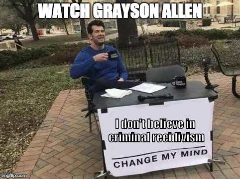 Change My Mind | WATCH GRAYSON ALLEN; I don't believe in criminal recidivism | image tagged in change my mind | made w/ Imgflip meme maker
