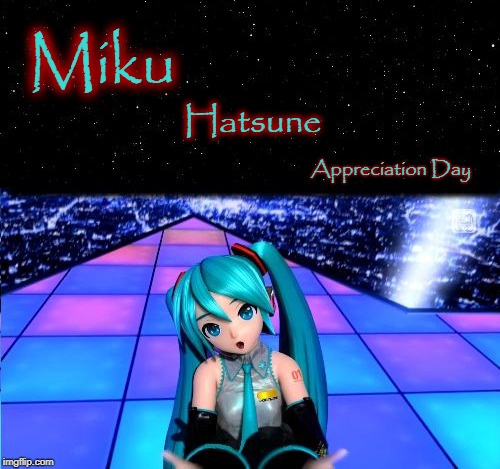 Miku Hatsune Appreciation Day | . | image tagged in hatsune miku,vocaloid,anime,celebration,holiday | made w/ Imgflip meme maker