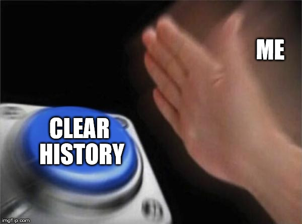 Blank Nut Button Meme | ME CLEAR HISTORY | image tagged in memes,blank nut button | made w/ Imgflip meme maker