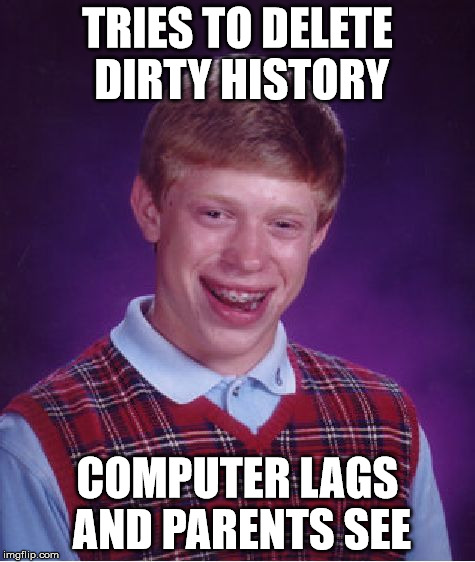 Bad Luck Brian Meme | TRIES TO DELETE DIRTY HISTORY COMPUTER LAGS AND PARENTS SEE | image tagged in memes,bad luck brian | made w/ Imgflip meme maker