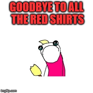 GOODBYE TO ALL THE RED SHIRTS | made w/ Imgflip meme maker