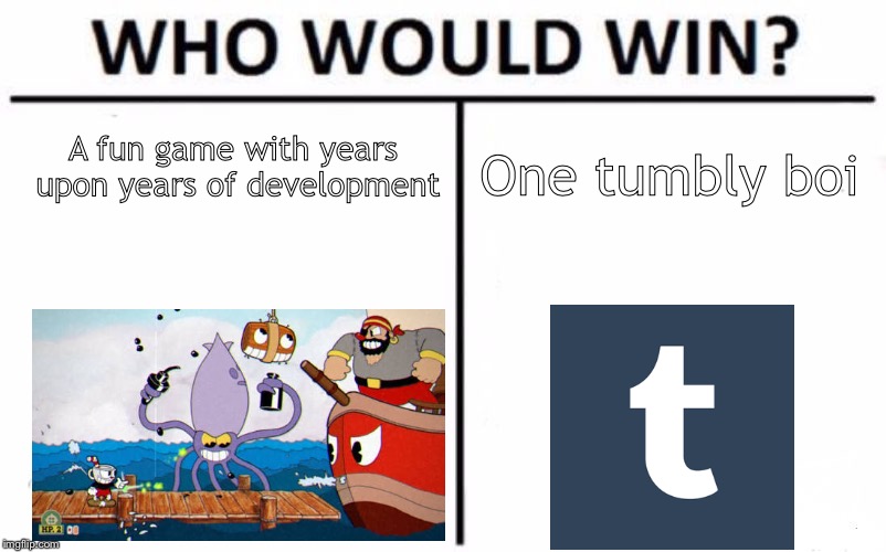 Who Would Win? | A fun game with years upon years of development; One tumbly boi | image tagged in memes,who would win | made w/ Imgflip meme maker