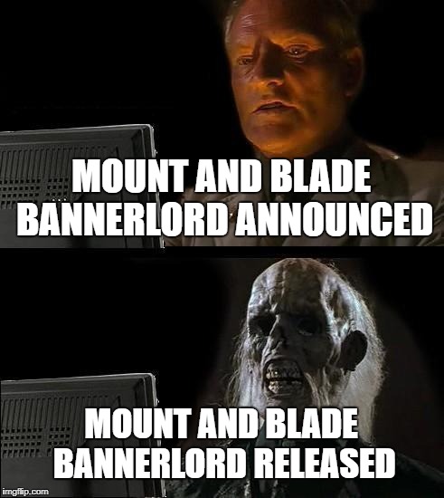 I'll Just Wait Here | MOUNT AND BLADE BANNERLORD ANNOUNCED; MOUNT AND BLADE BANNERLORD RELEASED | image tagged in memes,ill just wait here | made w/ Imgflip meme maker