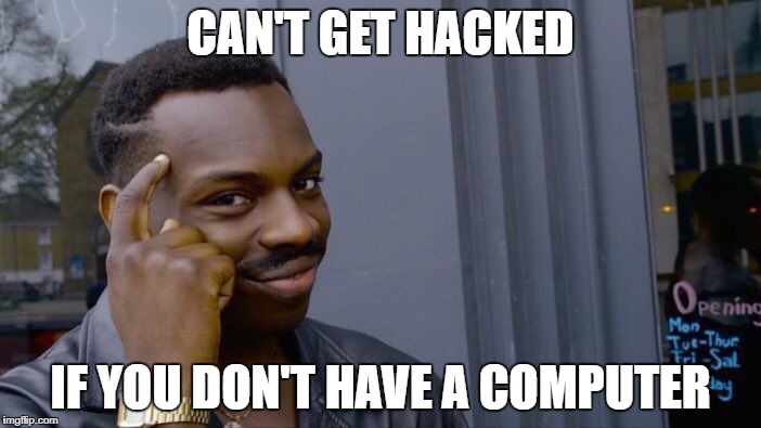 Roll Safe Think About It Meme | CAN'T GET HACKED; IF YOU DON'T HAVE A COMPUTER | image tagged in memes,roll safe think about it | made w/ Imgflip meme maker