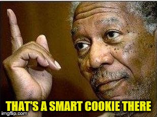 THAT'S A SMART COOKIE THERE | made w/ Imgflip meme maker