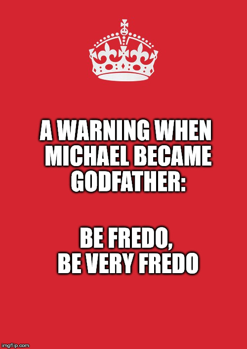 Keep Calm And Carry On Red Meme | A WARNING WHEN MICHAEL BECAME GODFATHER:; BE FREDO, BE VERY FREDO | image tagged in memes,keep calm and carry on red | made w/ Imgflip meme maker