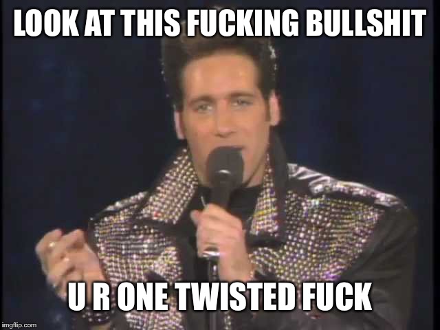 Andrew Dice Clay | LOOK AT THIS F**KING BULLSHIT U R ONE TWISTED F**K | image tagged in andrew dice clay | made w/ Imgflip meme maker