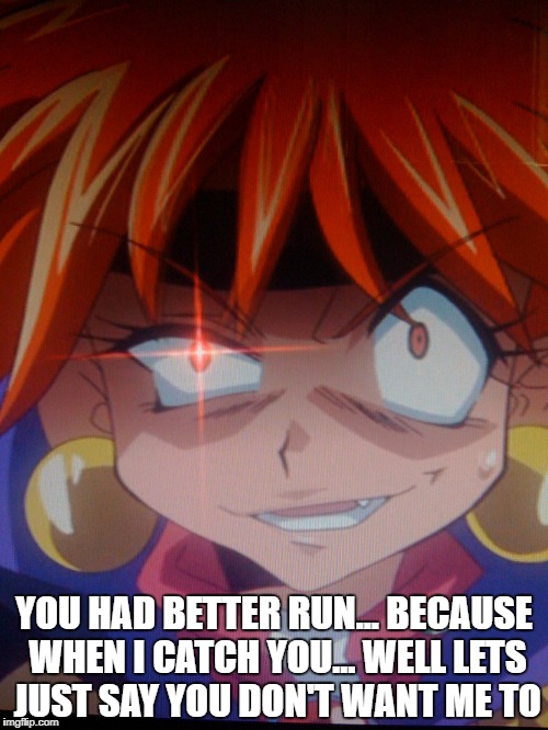 YOU HAD BETTER RUN... BECAUSE WHEN I CATCH YOU... WELL LETS JUST SAY YOU DON'T WANT ME TO | image tagged in lina inverse,anime is not cartoon,pissed off anime girl,crazy girl,the slayers,anime | made w/ Imgflip meme maker