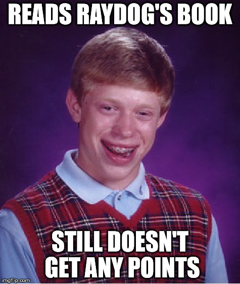 Bad Luck Brian Meme | READS RAYDOG'S BOOK STILL DOESN'T GET ANY POINTS | image tagged in memes,bad luck brian | made w/ Imgflip meme maker