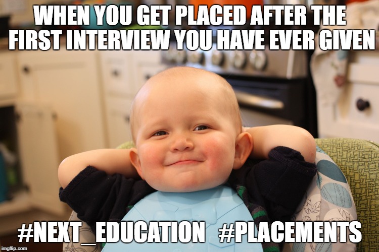 Baby Boss Relaxed Smug Content | WHEN YOU GET PLACED AFTER THE FIRST INTERVIEW YOU HAVE EVER GIVEN; #NEXT_EDUCATION

 #PLACEMENTS | image tagged in baby boss relaxed smug content | made w/ Imgflip meme maker