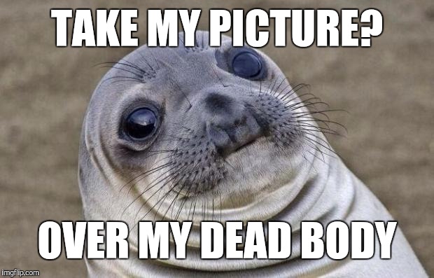 Awkward Moment Sealion Meme | TAKE MY PICTURE? OVER MY DEAD BODY | image tagged in memes,awkward moment sealion | made w/ Imgflip meme maker