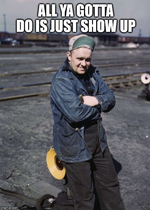 All ya gotta do is just show up | ALL YA GOTTA DO IS JUST SHOW UP | image tagged in switchman,jack delano,railroad,yard,switch | made w/ Imgflip meme maker
