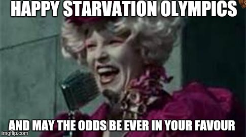 Hunger Games | HAPPY STARVATION OLYMPICS; AND MAY THE ODDS BE EVER IN YOUR FAVOUR | image tagged in hunger games,scumbag | made w/ Imgflip meme maker