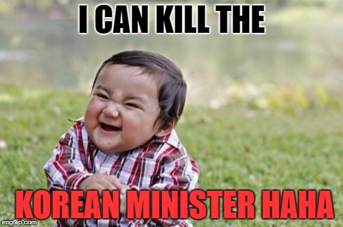 Evil Toddler Meme | I CAN KILL THE; KOREAN MINISTER HAHA | image tagged in memes,evil toddler | made w/ Imgflip meme maker