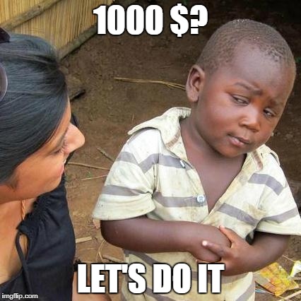 Third World Skeptical Kid | 1000 $? LET'S DO IT | image tagged in memes,third world skeptical kid | made w/ Imgflip meme maker