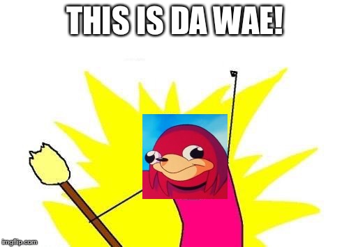 X All The Y Meme | THIS IS DA WAE! | image tagged in memes,x all the y | made w/ Imgflip meme maker