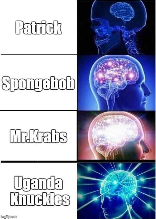 Expanding Brain | Patrick; Spongebob; Mr.Krabs; Uganda Knuckles | image tagged in memes,expanding brain | made w/ Imgflip meme maker