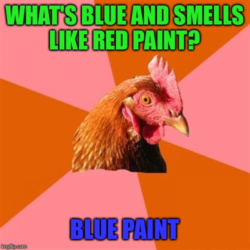 Anti Joke Chicken Meme | WHAT'S BLUE AND SMELLS LIKE RED PAINT? BLUE PAINT | image tagged in memes,anti joke chicken | made w/ Imgflip meme maker