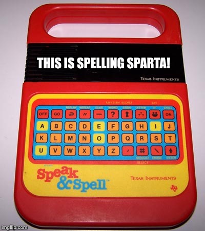 Speak & Spell | THIS IS SPELLING SPARTA! | image tagged in speak  spell | made w/ Imgflip meme maker