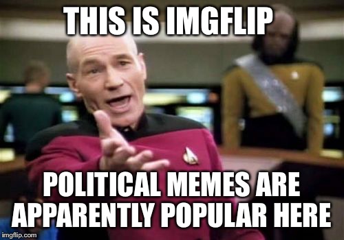 Picard Wtf Meme | THIS IS IMGFLIP POLITICAL MEMES ARE APPARENTLY POPULAR HERE | image tagged in memes,picard wtf | made w/ Imgflip meme maker