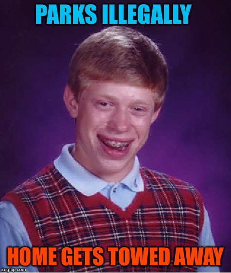 Bad Luck Brian Meme | PARKS ILLEGALLY HOME GETS TOWED AWAY | image tagged in memes,bad luck brian | made w/ Imgflip meme maker