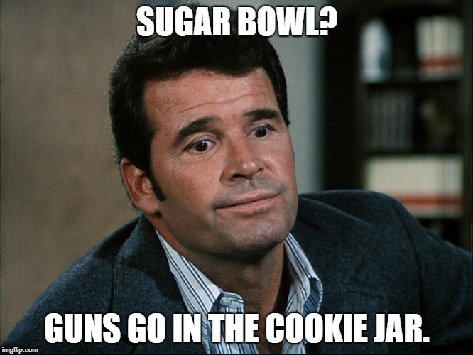 SUGAR BOWL? GUNS GO IN THE COOKIE JAR. | image tagged in disheartened_rockford | made w/ Imgflip meme maker