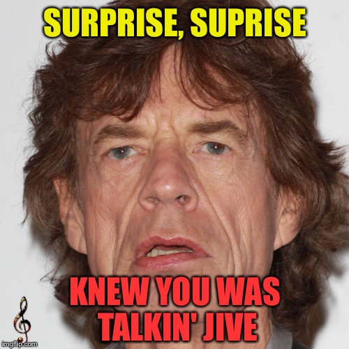 SURPRISE, SUPRISE KNEW YOU WAS TALKIN' JIVE | made w/ Imgflip meme maker