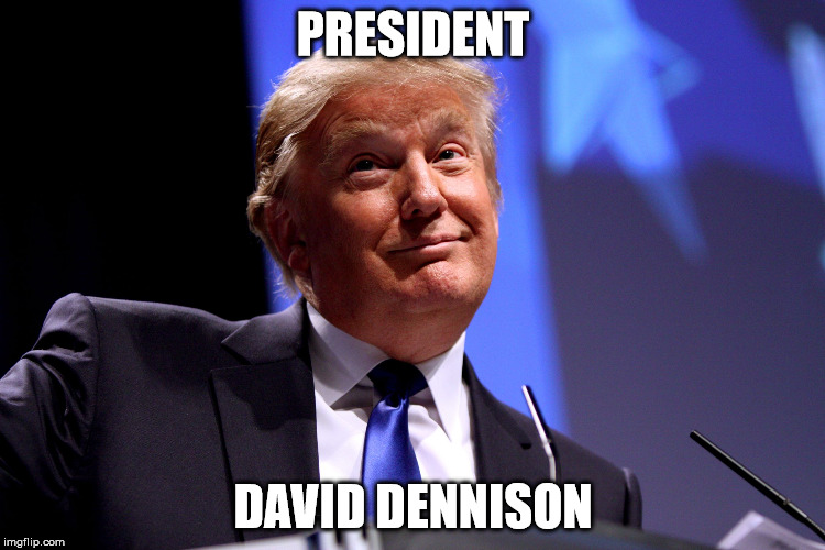 Donald Trump | PRESIDENT; DAVID DENNISON | image tagged in donald trump | made w/ Imgflip meme maker