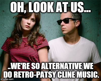 She & Him | OH, LOOK AT US... ..WE'RE SO ALTERNATIVE WE DO RETRO-PATSY CLINE MUSIC. | image tagged in she and him,zooey deschanel,m-ward,had to get the extra tag in somehow | made w/ Imgflip meme maker