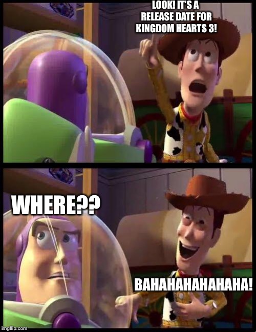 Woody & Buzz | LOOK! IT’S A RELEASE DATE FOR KINGDOM HEARTS 3! WHERE?? BAHAHAHAHAHAHA! | image tagged in woody  buzz | made w/ Imgflip meme maker